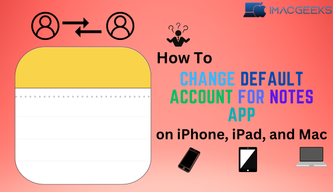 How to Change default account for Notes app on iPhone, iPad, and Mac {2024}